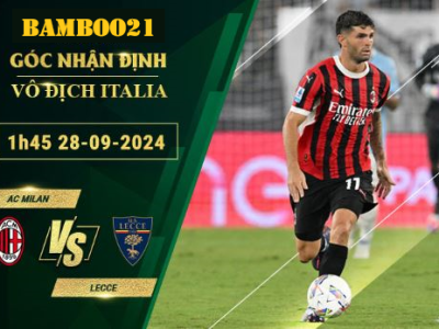 Soi kèo AC Milan vs Lecce, 1h45 ngày 28/9/2024