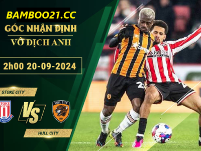 Soi kèo Stoke City vs Hull City, 2h00 ngày 21/9/2024