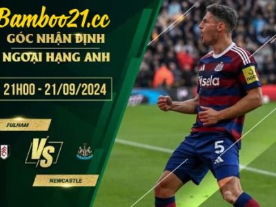 Soi kèo Fulham vs Newcastle, 21h00 ngày 21/9/2024