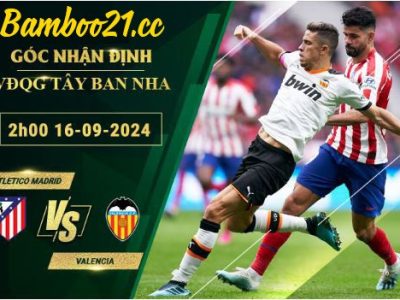 Soi kèo Atletico Madrid vs Valencia, 2h00 ngày 16/9/2024