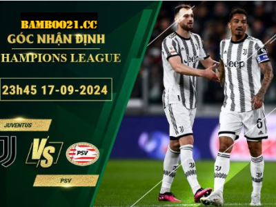 Soi kèo Juventus vs PSV, 23h45 ngày 17/9/2024