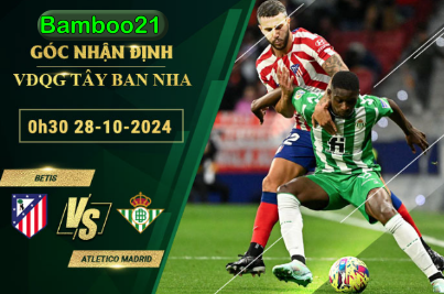 Soi kèo Real Betis vs Atletico Madrid, 0h30 ngày 28/10/2024