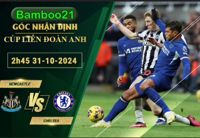 Soi kèo Newcastle vs Chelsea, 2h45 ngày 31/10/2024