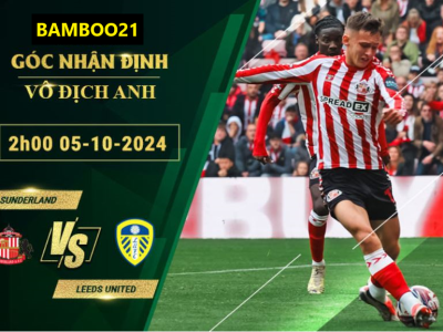 Soi kèo Sunderland vs Leeds United, 2h00 ngày 5/10/2024