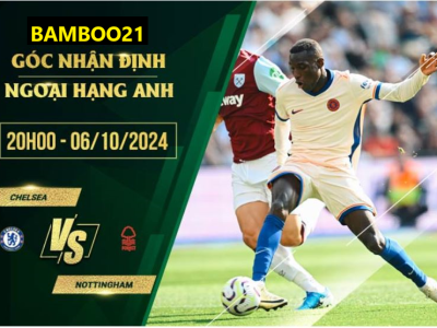 Soi kèo Chelsea vs Nottingham, 20h00 ngày 6/10/2024