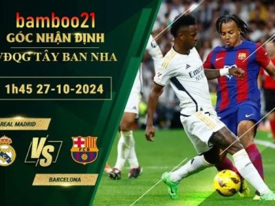 Soi kèo Real Madrid vs Barcelona, 1h45 ngày 27/10/2024