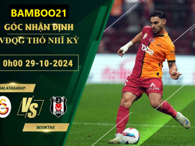 Soi kèo Galatasaray vs Besiktas, 0h00 ngày 29/10/2024