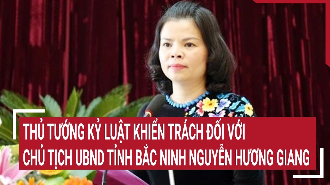 Kỷ luật khiển trách Chủ tịch tỉnh Bắc Ninh Nguyễn Hương Giang 