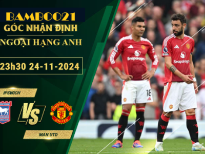 Soi kèo Ipswich vs Man Utd, 23h30 ngày 24/11/2024