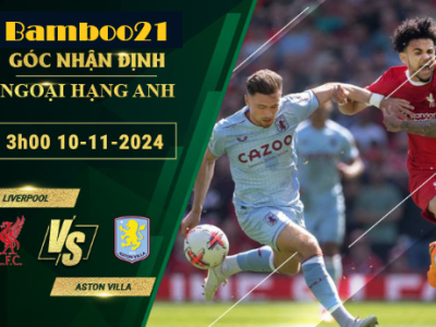 Soi kèo Liverpool vs Aston Villa, 3h00 ngày 10/11/2024