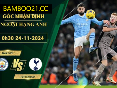 Soi kèo Man City vs Tottenham, 0h30 ngày 24/11/2024