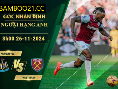 Soi kèo Newcastle vs West Ham, 3h00 ngày 26/11/2024