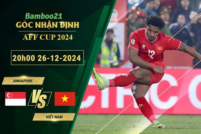 Soi kèo Singapore vs Việt Nam, 20h00 ngày 26/12/2024