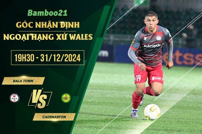 Soi kèo Bala Town vs Caernarfon, 19h30 ngày 31/12/2024