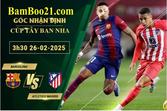 Soi kèo Barcelona vs Atletico Madrid, 3h30 ngày 26/2/2025