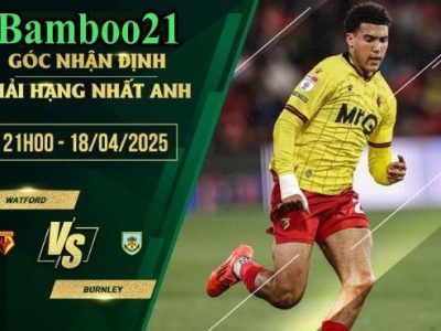 Soi kèo Watford vs Burnley, 21h00 ngày 18/4/2025