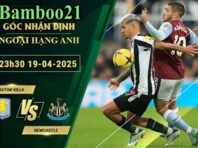 Soi kèo Aston Villa vs Newcastle, 23h30 ngày 19/4/2025