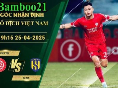 Soi kèo Viettel vs SLNA, 19h15 ngày 25/4/2025