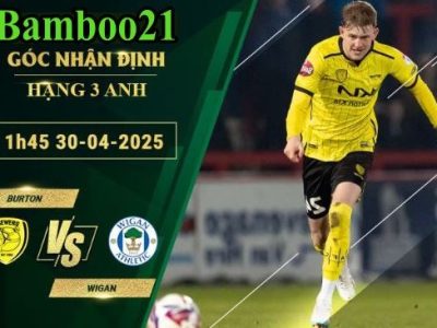 Soi kèo Burton vs Wigan, 1h45 ngày 30/4/2025