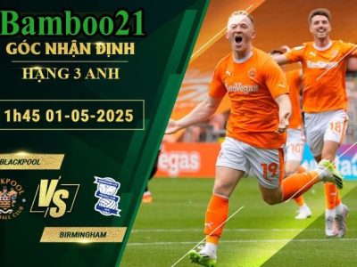 Soi kèo Blackpool vs Birmingham, 1h45 ngày 1/5/2025