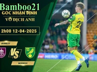 Soi kèo Burnley vs Norwich, 2h00 ngày 12/4/2025
