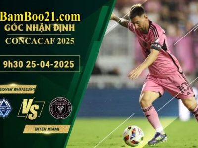 Soi kèo Vancouver Whitecaps vs Inter Miami, 9h30 ngày 25/4/2025