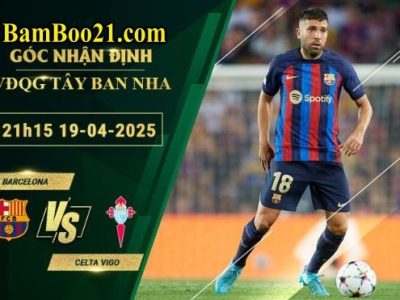 Soi kèo Barcelona vs Celta Vigo, 21h15 ngày 19/4/2025