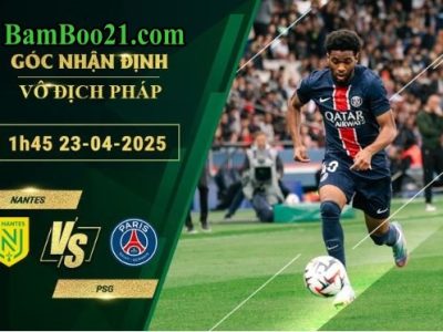 Soi kèo Nantes vs PSG, 1h45 ngày 23/4/2025