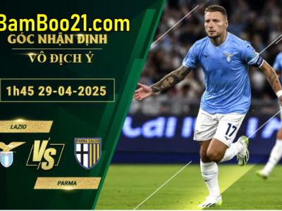 Soi kèo Lazio vs Parma, 1h45 ngày 29/4/2025