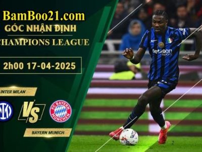 Soi kèo Inter Milan vs Bayern Munich, 2h00 ngày 17/4/2025