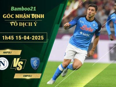 Soi kèo Napoli vs Empoli, 1h45 ngày 15/4/2025
