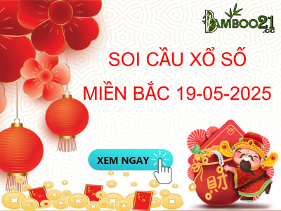 DỰ ĐOÁN SOI CẦU XỔ SỐ MIỀN BẮC NGÀY 19-05-2025