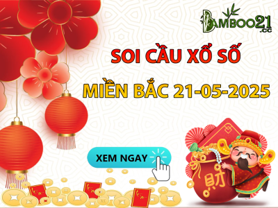 DỰ ĐOÁN SOI CẦU XỔ SỐ MIỀN BẮC NGÀY 21-05-2025