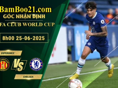 Soi kèo Esperance vs Chelsea, 8h00 ngày 25/6/2025