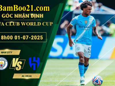 Soi kèo Man City vs Al Hilal, 8h00 ngày 1/7/2025