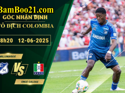 Soi kèo Millonarios vs Once Caldas, 8h20 ngày 12/6/2025
