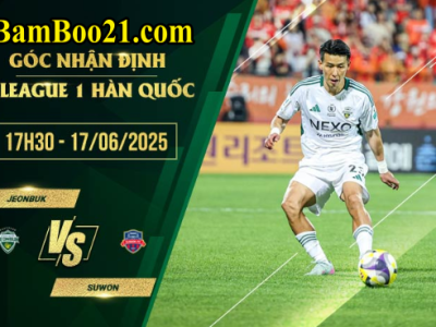Soi kèo Jeonbuk vs Suwon, 17h30 ngày 17/6/2025
