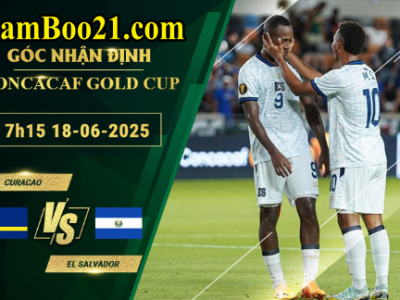 Soi kèo Curacao vs El Salvador, 7h15 ngày 18/6/2025