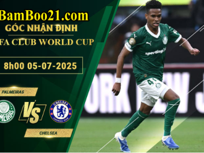 Soi kèo Palmeiras vs Chelsea, 8h00 ngày 5/7/2025